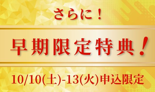 早期限定特典 10/10(土)-13(火)申込限定