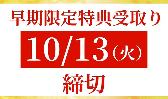 早期限定特典受取り 10/13(火)締切